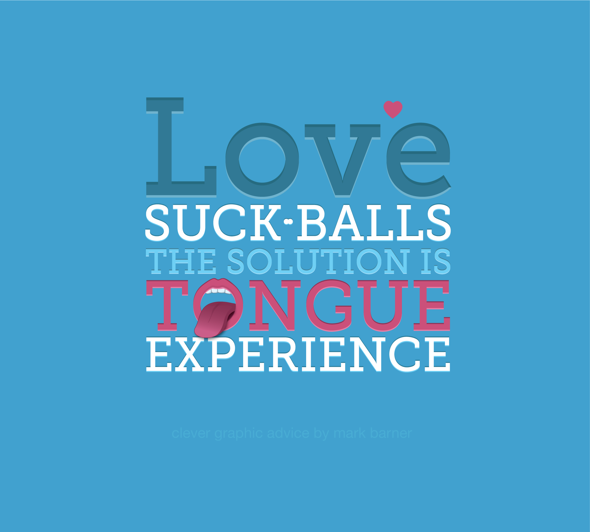 Love suck balls the solution is tongue experience - clever graphic design and advice by Mark Barner